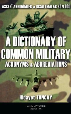 ASKERİ AKRONİMLER VE KISALTMALAR SÖZLÜĞÜ A Dictionary of Common Military Acronyms and Abbreviations